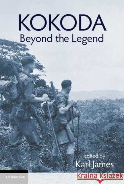 Kokoda: Beyond the Legend Karl James 9781107189713 Cambridge University Press