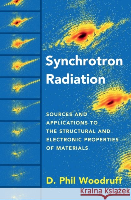 Synchrotron Radiation: Sources and Applications to the Structural and Electronic Properties of Materials D. Phil Woodruff 9781107189805