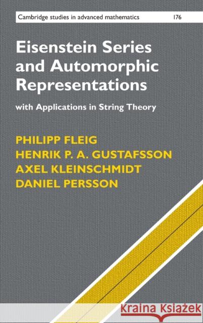 Eisenstein Series and Automorphic Representations: With Applications in String Theory Philipp Fleig Henrik P. a. Gustafsson Axel Kleinschmidt 9781107189928