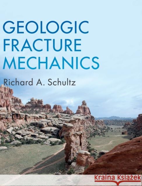 Geologic Fracture Mechanics Richard a. Schultz 9781107189997 Cambridge University Press