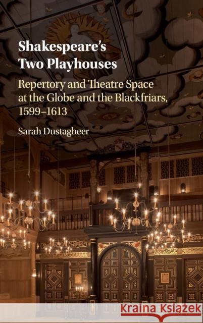 Shakespeare's Two Playhouses: Repertory and Theatre Space at the Globe and the Blackfriars, 1599-1613 Dustagheer, Sarah (University of Kent, Canterbury) 9781107190160
