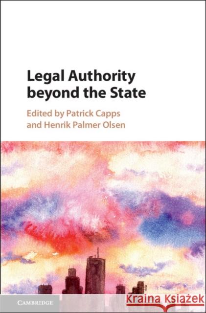 Legal Authority Beyond the State Patrick Capps Henrik Palmer Olsen 9781107190269 Cambridge University Press