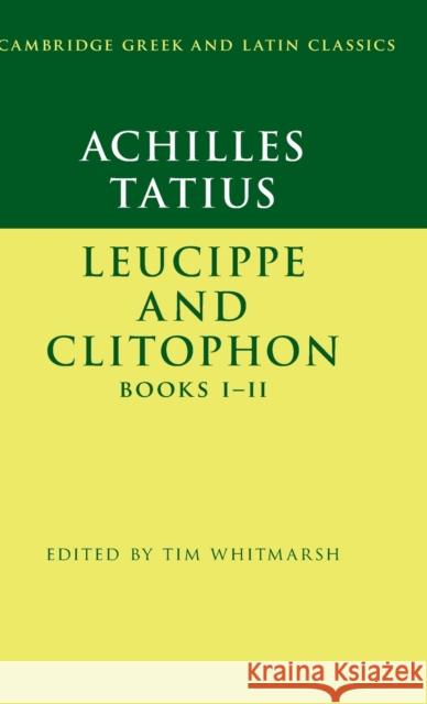 Achilles Tatius: Leucippe and Clitophon Books I-II Tim Whitmarsh 9781107190368