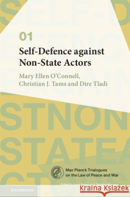 Self-Defence against Non-State Actors: Volume 1 Mary Ellen O'Connell (University of Notre Dame, Indiana), Christian J. Tams (University of Glasgow), Dire Tladi (Univers 9781107190740