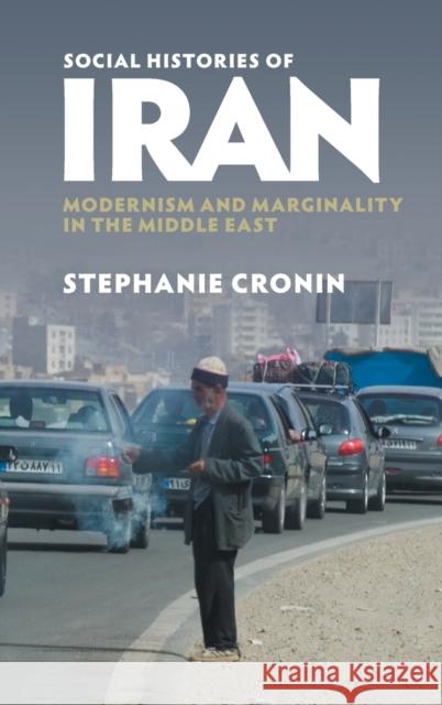 Social Histories of Iran: Modernism and Marginality in the Middle East Stephanie Cronin 9781107190849