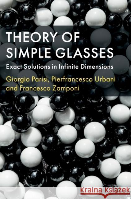 Theory of Simple Glasses: Exact Solutions in Infinite Dimensions Giorgio Parisi Pierfrancesco Urbani Francesco Zamponi 9781107191075