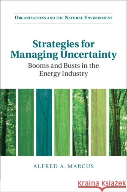 Strategies for Managing Uncertainty: Booms and Busts in the Energy Industry Marcus, Alfred A. 9781107191150 Cambridge University Press