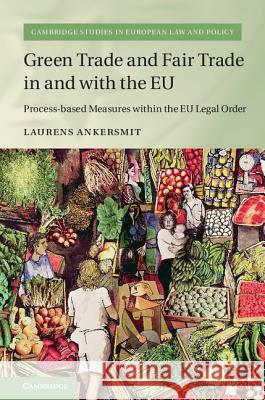 Green Trade and Fair Trade in and with the Eu: Process-Based Measures Within the Eu Legal Order Ankersmit, Laurens 9781107191228