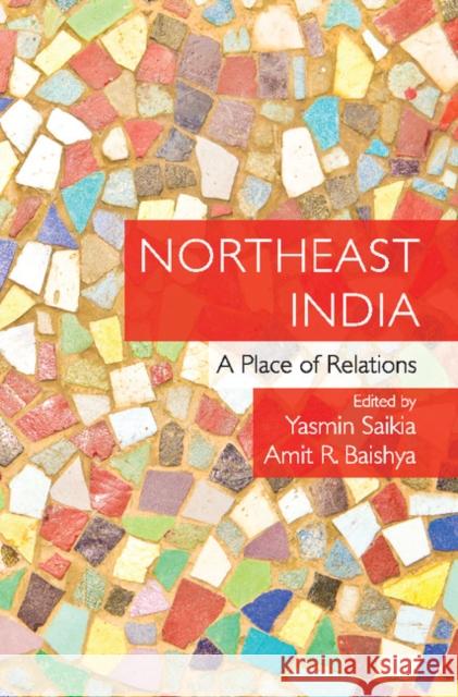 Northeast India: A Place of Relations Yasmin Saikia Amit Baishya 9781107191297