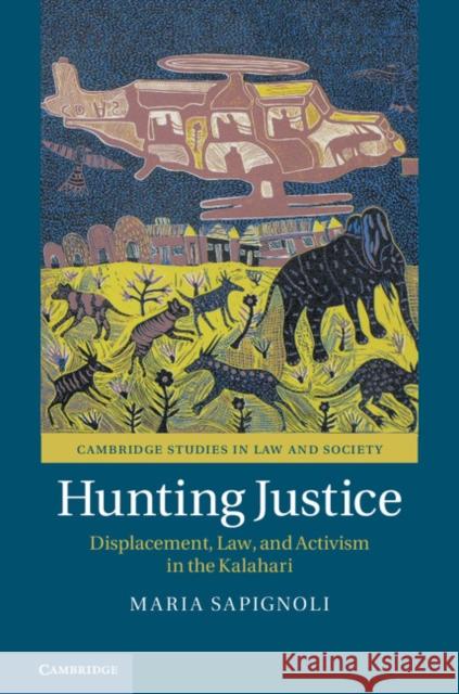 Hunting Justice: Displacement, Law, and Activism in the Kalahari Maria Sapignoli 9781107191570 Cambridge University Press