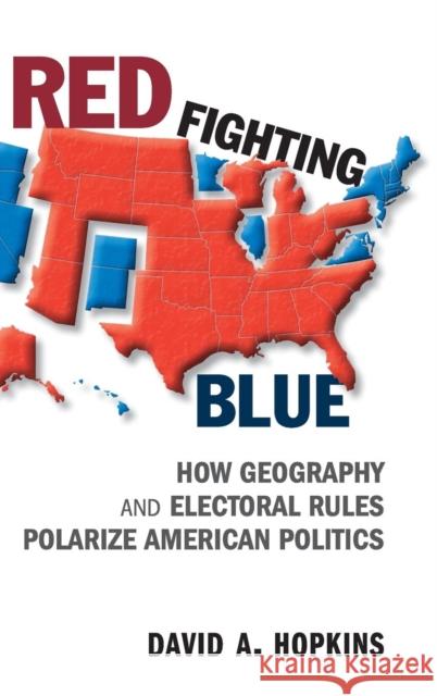 Red Fighting Blue: How Geography and Electoral Rules Polarize American Politics Hopkins, David A. 9781107191617 Cambridge University Press