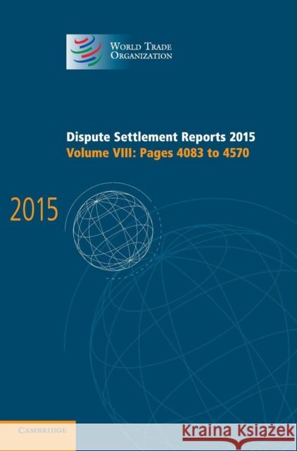 Dispute Settlement Reports 2015: Volume 8, Pages 4083-4570 World Trade Organization 9781107191624 Cambridge University Press