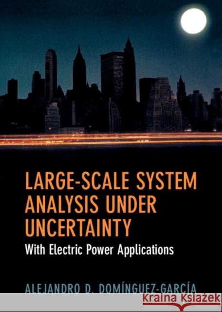 Large-Scale System Analysis Under Uncertainty: With Electric Power Applications Domínguez-García, Alejandro D. 9781107192089