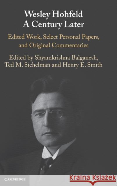 Wesley Hohfeld a Century Later: Edited Work, Select Personal Papers, and Original Commentaries Balganesh, Shyamkrishna 9781107192881