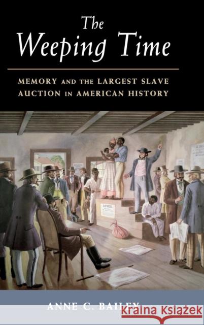 The Weeping Time: Memory and the Largest Slave Auction in American History Bailey, Anne C. 9781107193055