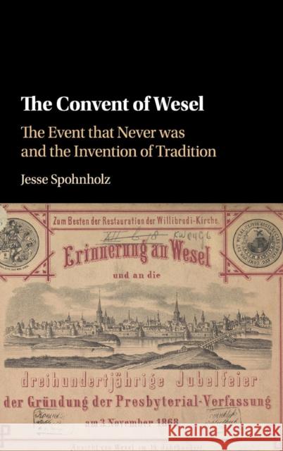 The Convent of Wesel: The Event That Never Was and the Invention of Tradition Jesse Spohnholz 9781107193116