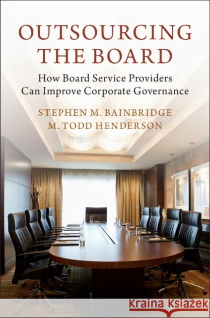 Outsourcing the Board: How Board Service Providers Can Improve Corporate Governance Bainbridge, Stephen M. 9781107193697 Cambridge University Press