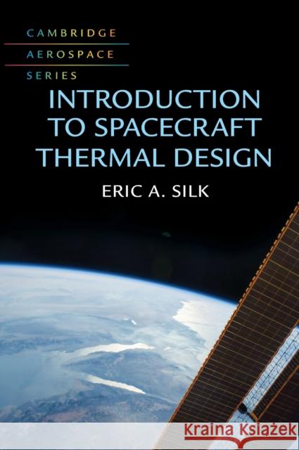 Introduction to Spacecraft Thermal Design Eric A. Silk (University of Maryland, College Park) 9781107193796