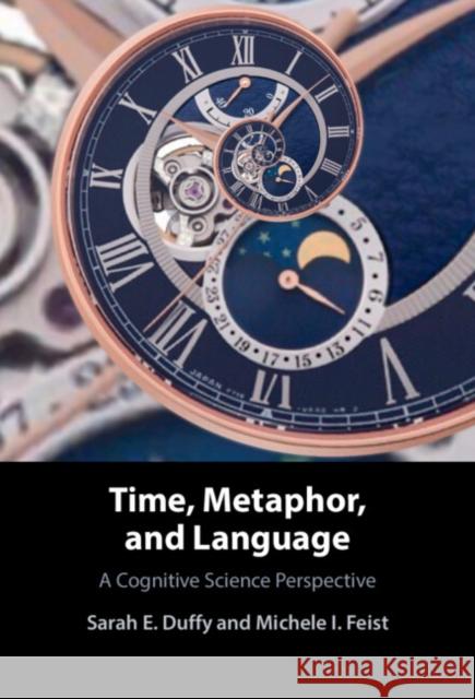 Time, Metaphor, and Language Michele I. (University of Louisiana at Lafayette) Feist 9781107194038 Cambridge University Press