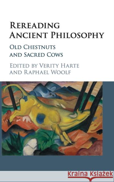 Rereading Ancient Philosophy: Old Chestnuts and Sacred Cows Verity Harte Raphael Woolf 9781107194977