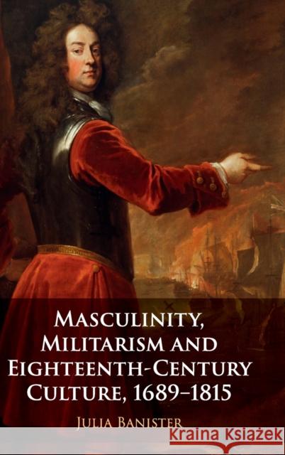 Masculinity, Militarism and Eighteenth-Century Culture, 1689-1815 Julia Banister 9781107195196 Cambridge University Press