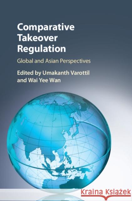 Comparative Takeover Regulation: Global and Asian Perspectives Umakanth Varottil Wai Yee Wan 9781107195271 Cambridge University Press