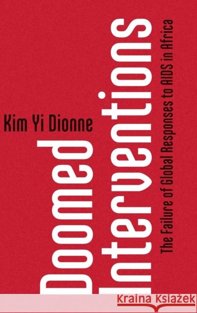 Doomed Interventions: The Failure of Global Responses to AIDS in Africa Dionne, Kim Yi 9781107195592 Cambridge University Press