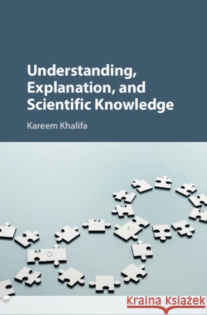 Understanding, Explanation, and Scientific Knowledge Kareem Khalifa 9781107195639 Cambridge University Press