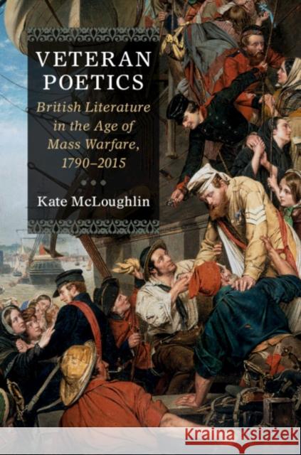 Veteran Poetics: British Literature in the Age of Mass Warfare, 1790-2015 Kate McLoughlin 9781107195936 Cambridge University Press