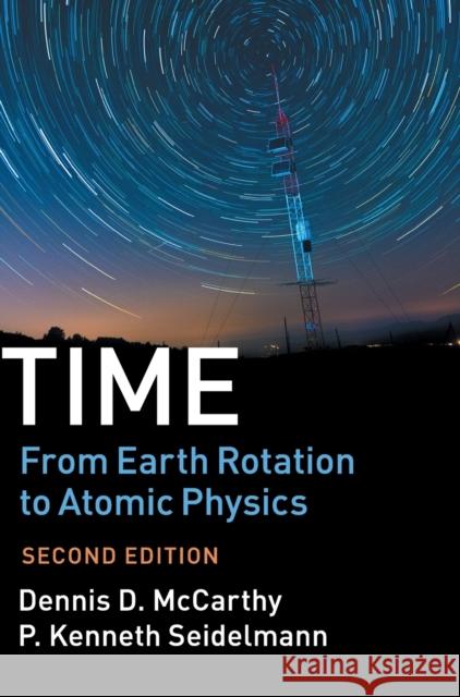 Time: From Earth Rotation to Atomic Physics Dennis D. McCarthy P. Kenneth Seidelmann 9781107197282