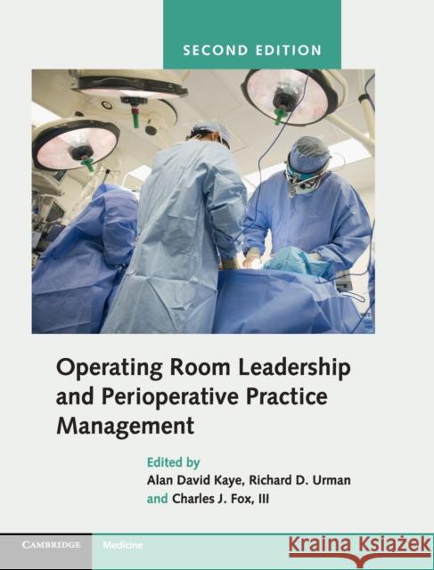 Operating Room Leadership and Perioperative Practice Management Alan D. Kaye Richard D. Urman Charles J. Fo 9781107197367