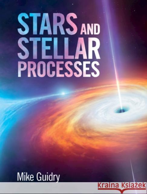 Stars and Stellar Processes Mike Guidry 9781107197886 Cambridge University Press