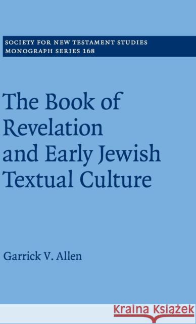 The Book of Revelation and Early Jewish Textual Culture Garrick V. Allen 9781107198128