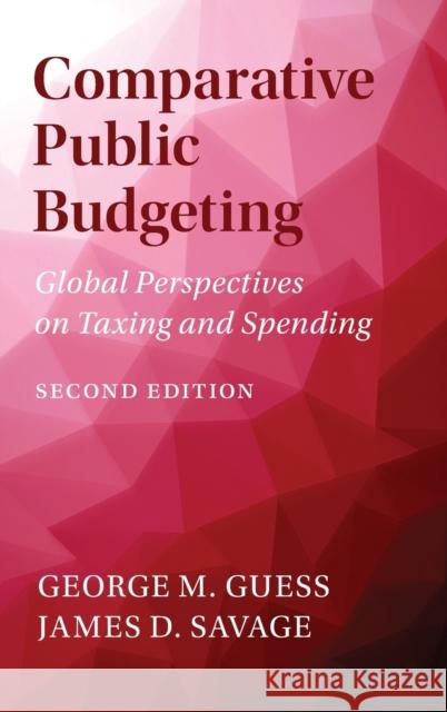 Comparative Public Budgeting: Global Perspectives on Taxing and Spending George M. Guess (George Mason University, Virginia), James D. Savage (University of Virginia) 9781107198296 Cambridge University Press