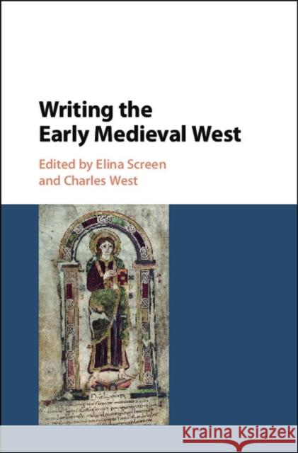 Writing the Early Medieval West Elina Screen Charles West 9781107198395 Cambridge University Press
