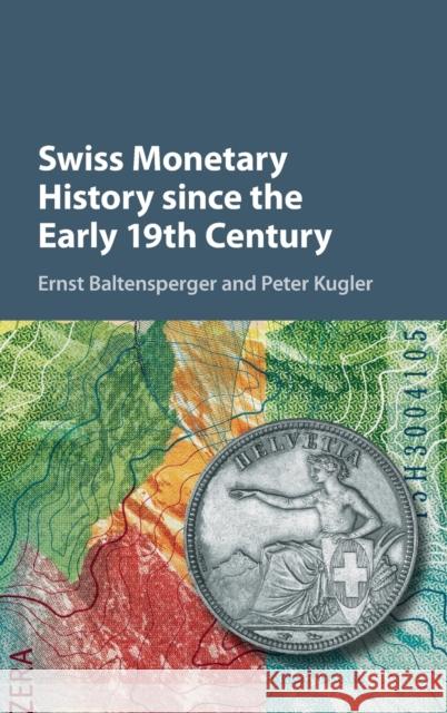 Swiss Monetary History Since the Early 19th Century Ernst Baltensperger Peter Kugler 9781107199309