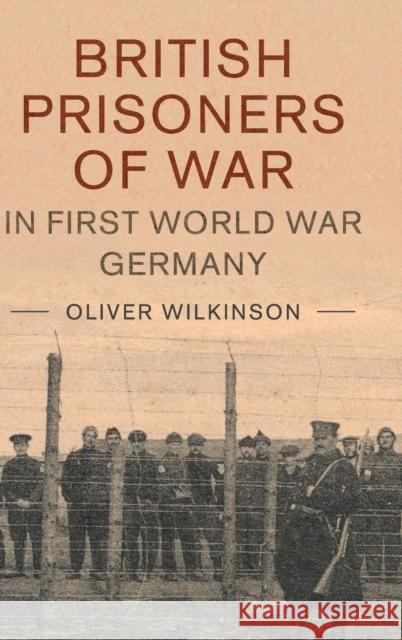 British Prisoners of War in First World War Germany Oliver Wilkinson 9781107199422 Cambridge University Press