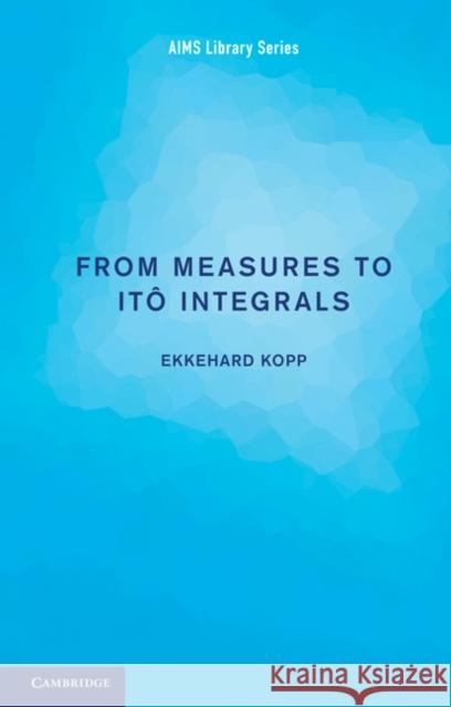 From Measures to Itô Integrals Ekkehard Kopp (University of Hull) 9781107400863 Cambridge University Press