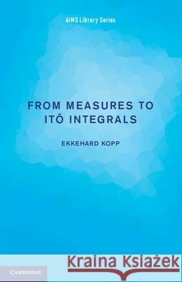 From Measures to Itô Integrals Ekkehard Kopp (University of Hull) 9781107400863