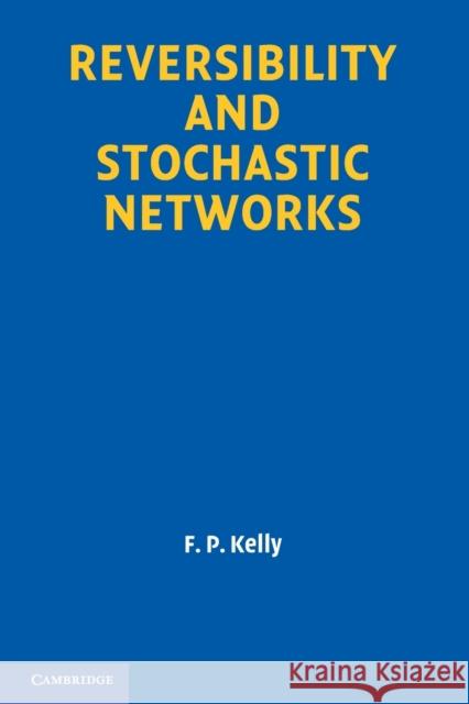 Reversibility and Stochastic Networks Frank Kelly 9781107401150 0