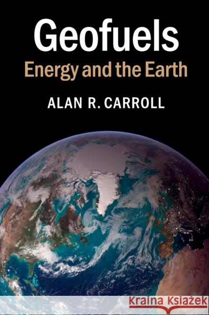 Geofuels: Energy and the Earth Carroll, Alan R. 9781107401204
