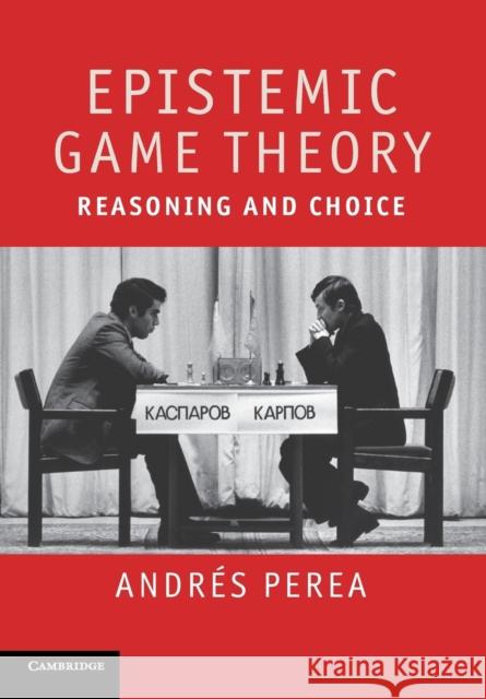 Epistemic Game Theory: Reasoning and Choice Perea, Andrés 9781107401396 CAMBRIDGE UNIVERSITY PRESS