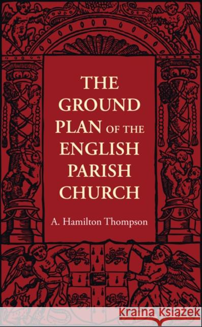 The Ground Plan of the English Parish Church A. Hamilton Thompson 9781107401600 Cambridge University Press