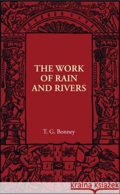 The Work of Rain and Rivers T. G. Bonney 9781107401815 Cambridge University Press