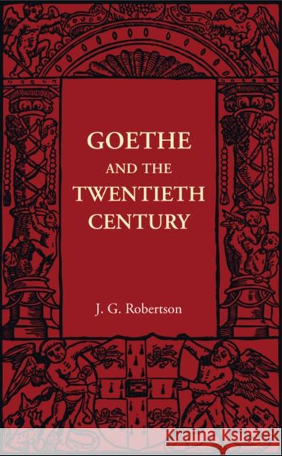 Goethe and the Twentieth Century J. G. Robertson 9781107401853 Cambridge University Press
