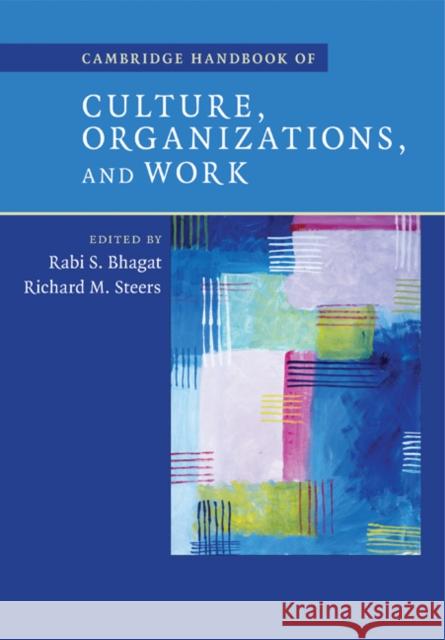 Cambridge Handbook of Culture, Organizations, and Work Rabi S. Bhagat Richard M. Steers 9781107402409 Cambridge University Press
