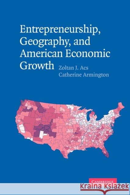 Entrepreneurship, Geography, and American Economic Growth Zoltan J. Acs Catherine Armington 9781107402539