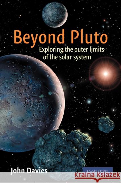 Beyond Pluto: Exploring the Outer Limits of the Solar System Davies, John 9781107402614 Cambridge University Press