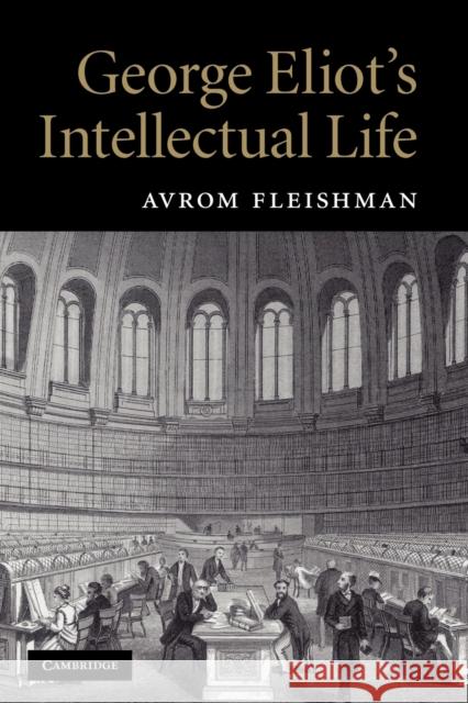 George Eliot's Intellectual Life Fleishman, Avrom 9781107402669