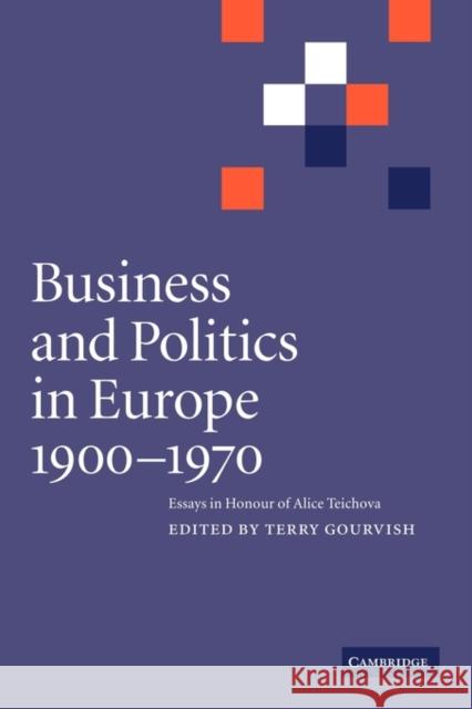 Business and Politics in Europe, 1900-1970: Essays in Honour of Alice Teichova Gourvish, Terry 9781107402744 Cambridge University Press
